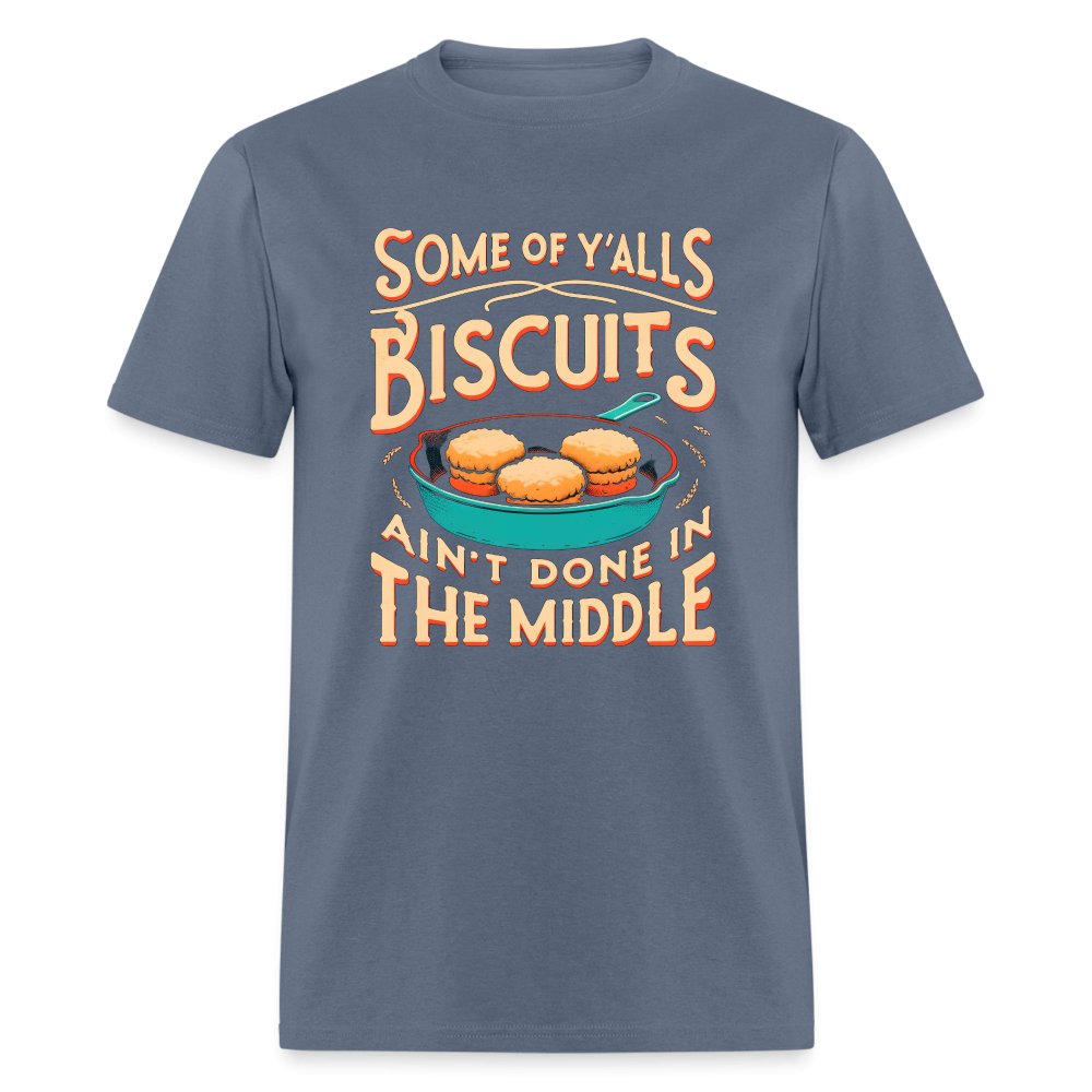 Some of Y'alls Biscuits Ain't Done in the Middle - T-Shirt - denim