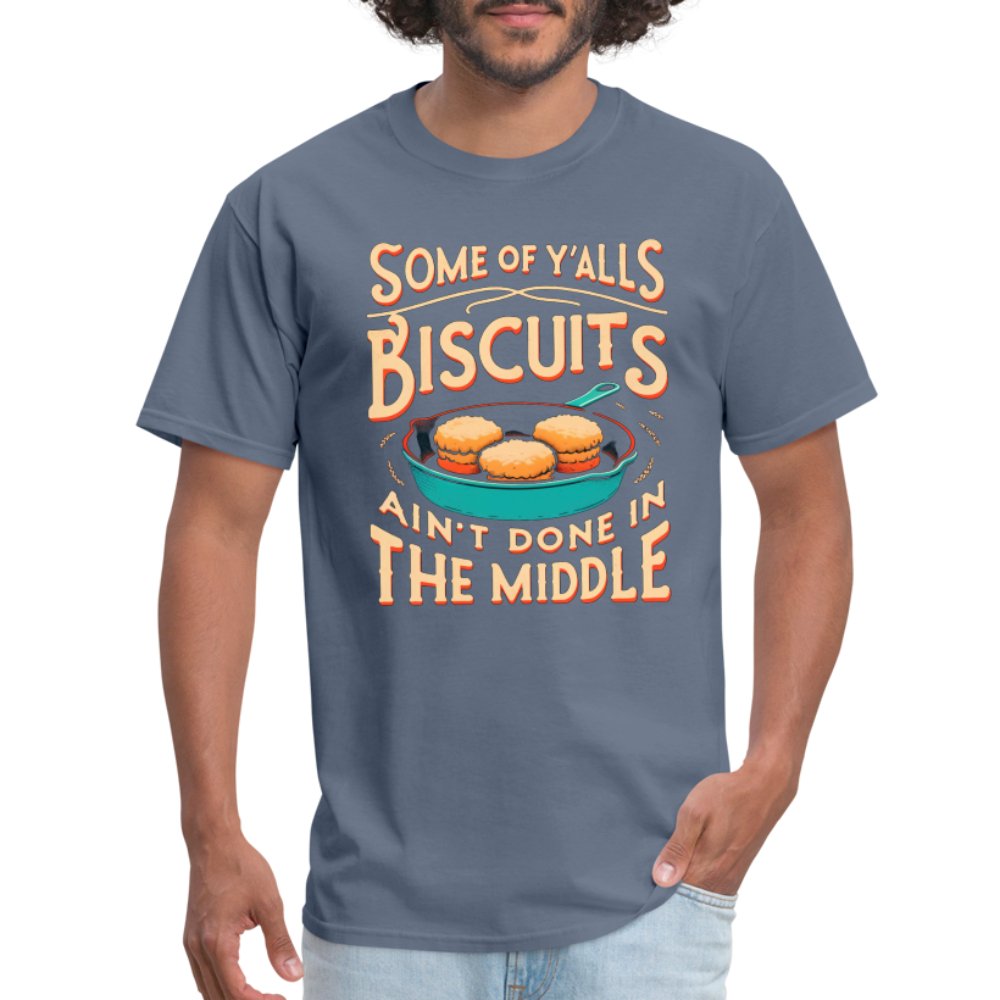 Some of Y'alls Biscuits Ain't Done in the Middle - T-Shirt - denim