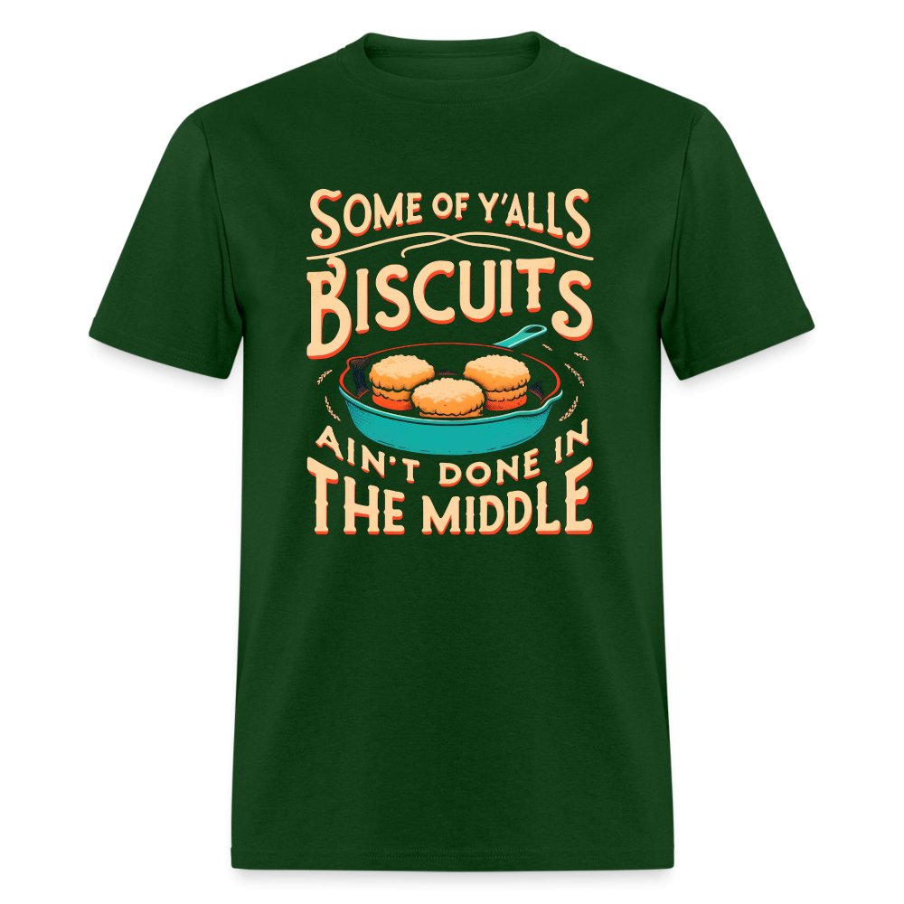 Some of Y'alls Biscuits Ain't Done in the Middle - T-Shirt - forest green