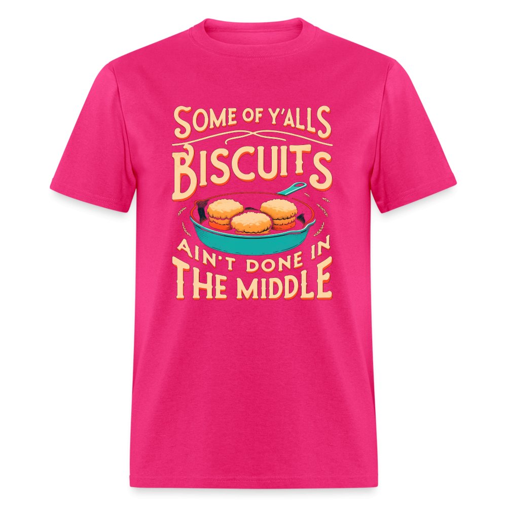 Some of Y'alls Biscuits Ain't Done in the Middle - T-Shirt - fuchsia