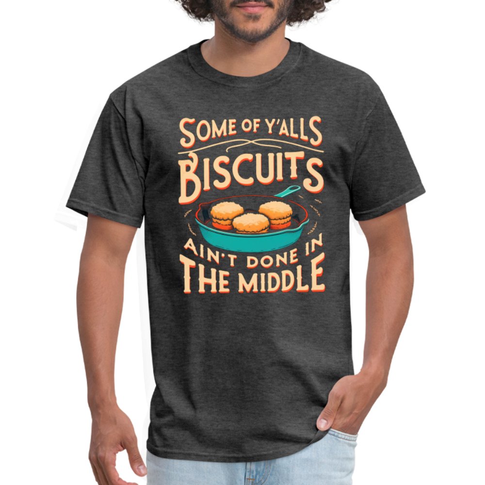 Some of Y'alls Biscuits Ain't Done in the Middle - T-Shirt - heather black