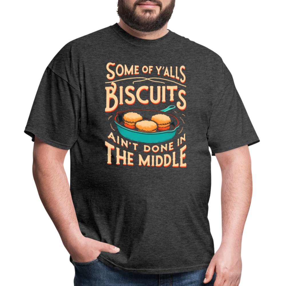 Some of Y'alls Biscuits Ain't Done in the Middle - T-Shirt - heather black