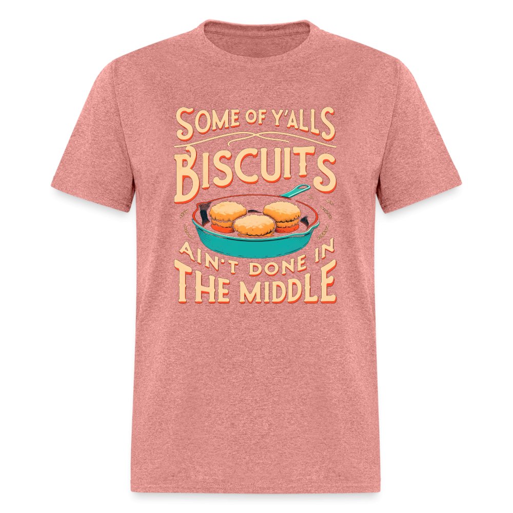 Some of Y'alls Biscuits Ain't Done in the Middle - T-Shirt - heather mauve