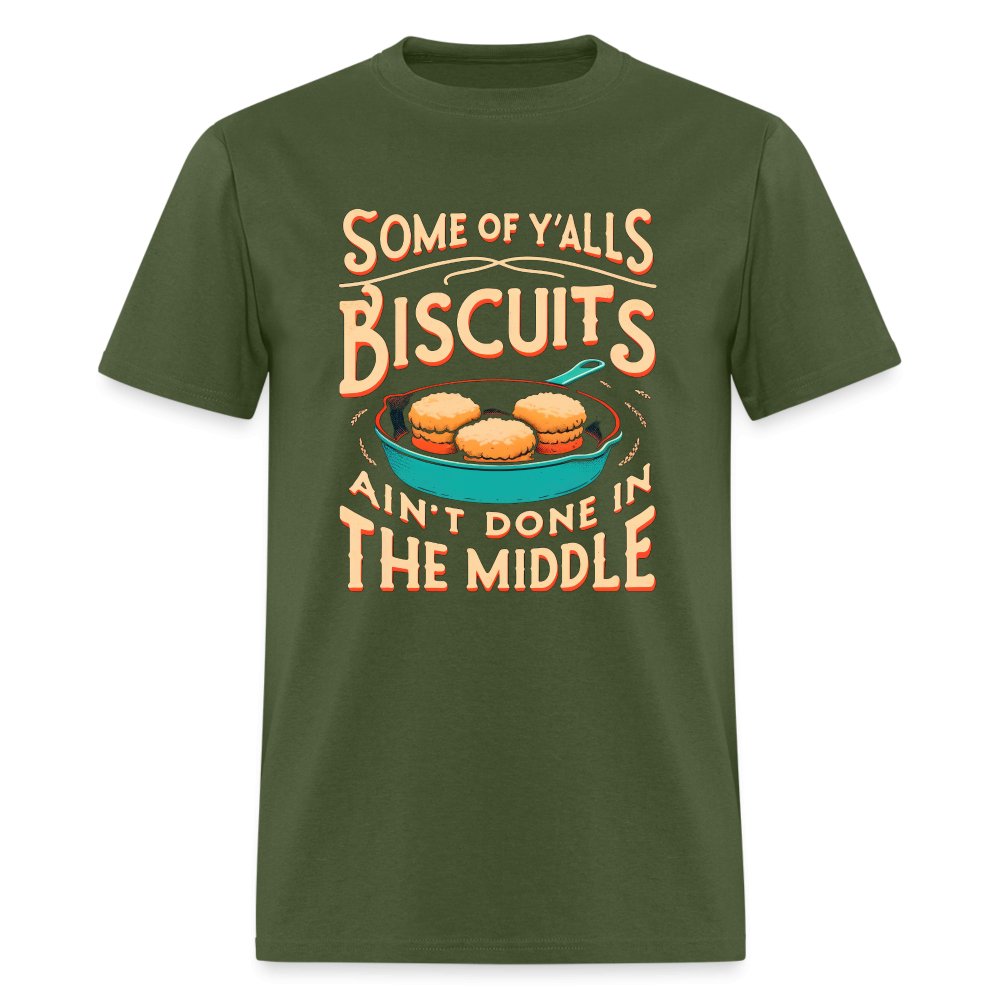 Some of Y'alls Biscuits Ain't Done in the Middle - T-Shirt - military green