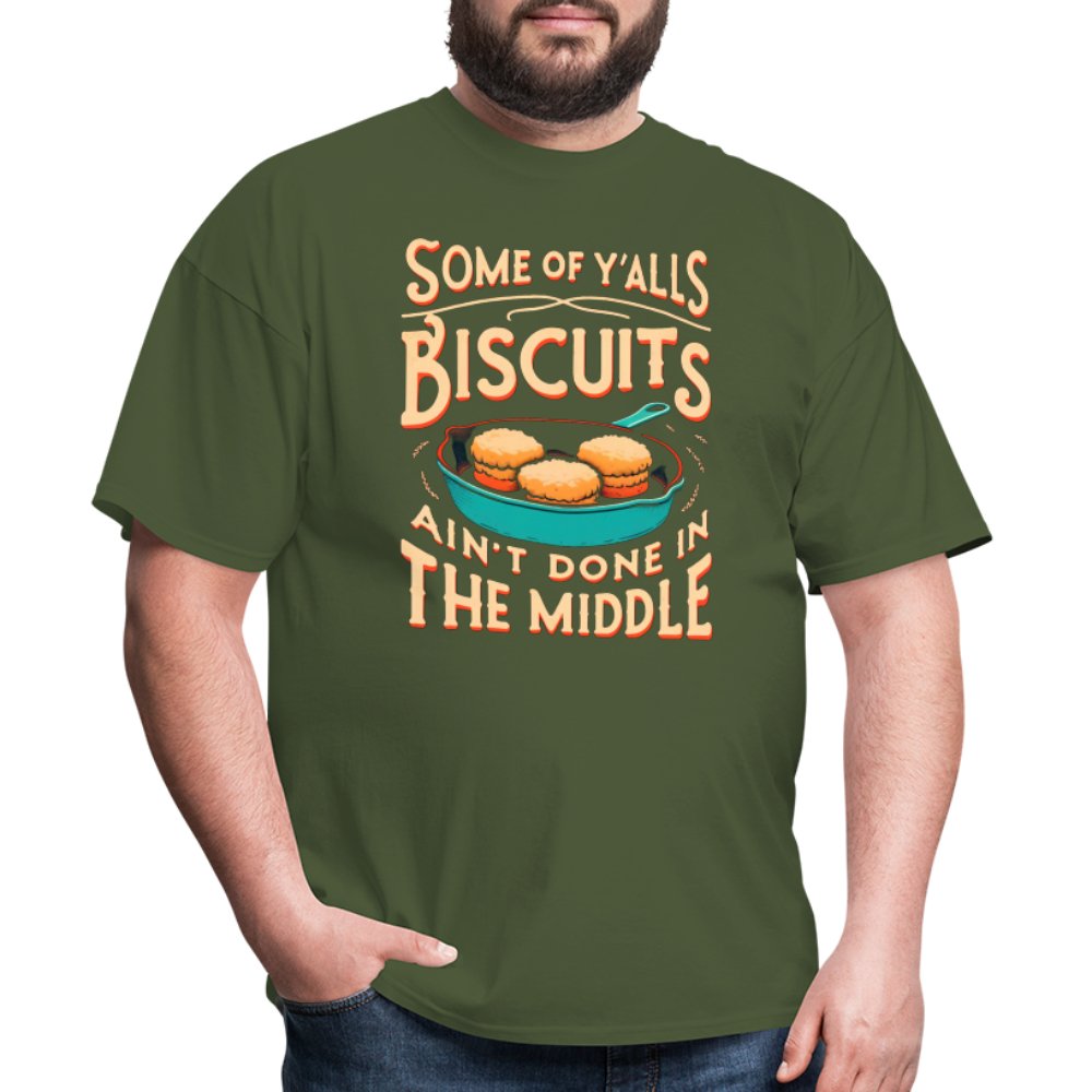 Some of Y'alls Biscuits Ain't Done in the Middle - T-Shirt - military green