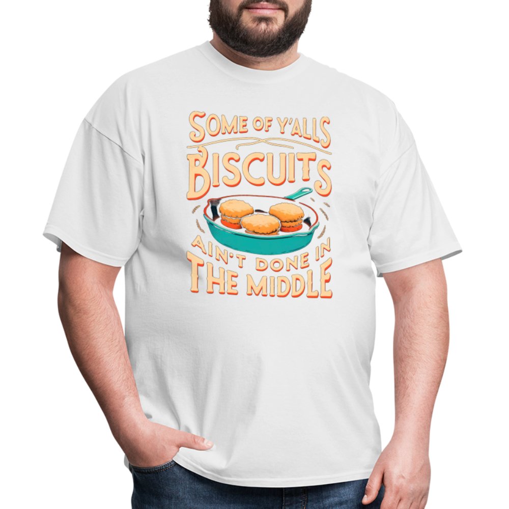 Some of Y'alls Biscuits Ain't Done in the Middle - T-Shirt - white