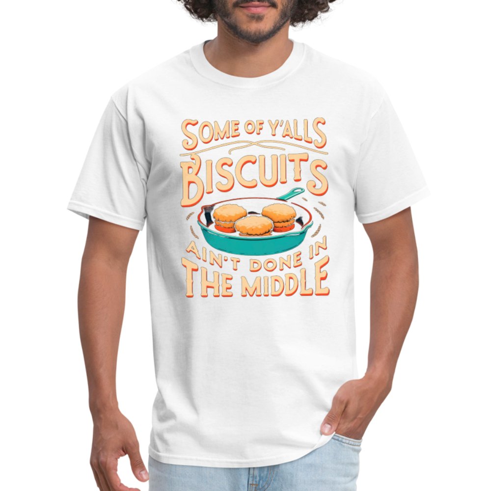 Some of Y'alls Biscuits Ain't Done in the Middle - T-Shirt - white