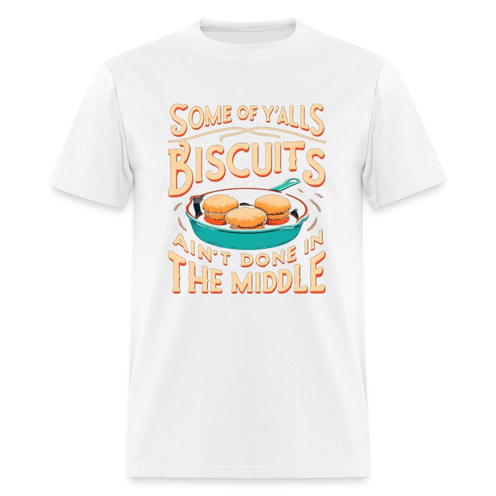 Some of Y'alls Biscuits Ain't Done in the Middle - T-Shirt - white