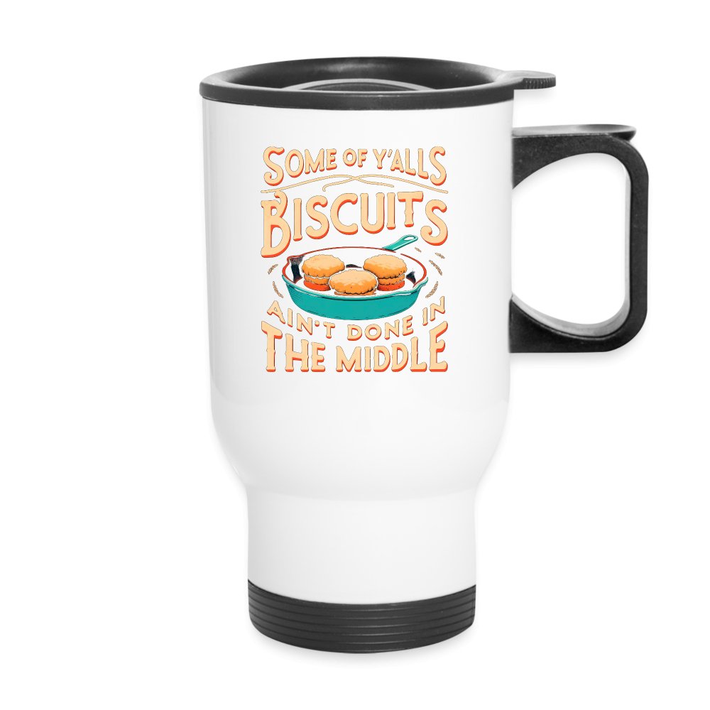 Some of Y'alls Biscuits Ain't Done in the Middle - Travel Mug - One Size