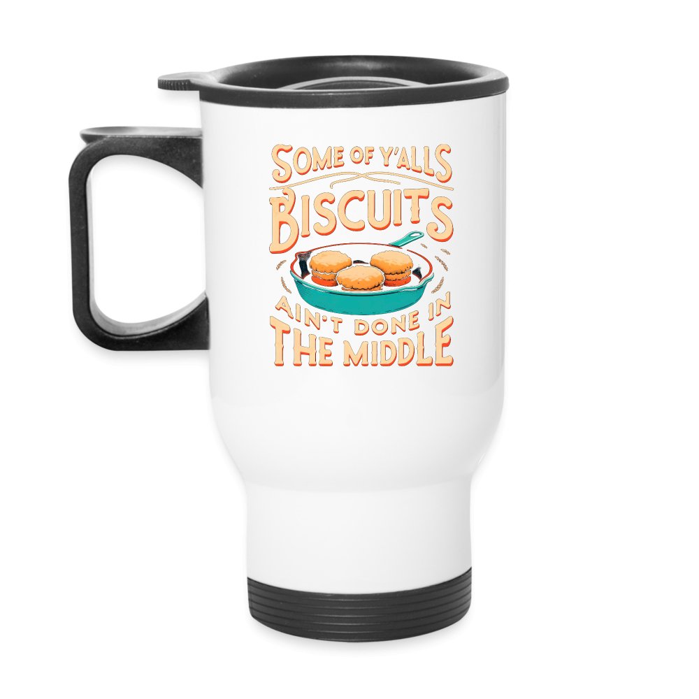 Some of Y'alls Biscuits Ain't Done in the Middle - Travel Mug - One Size