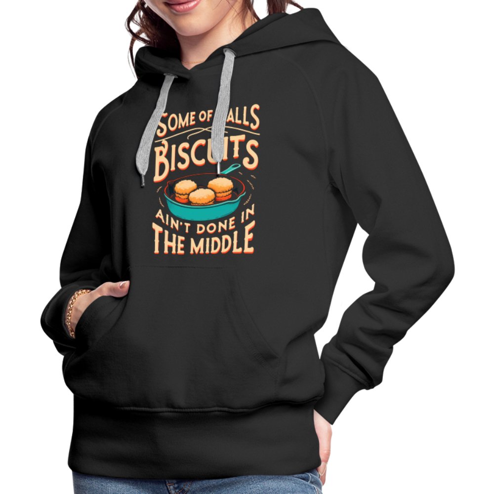 Some of Y'alls Biscuits Ain't Done in the Middle - Women’s Premium Hoodie - black