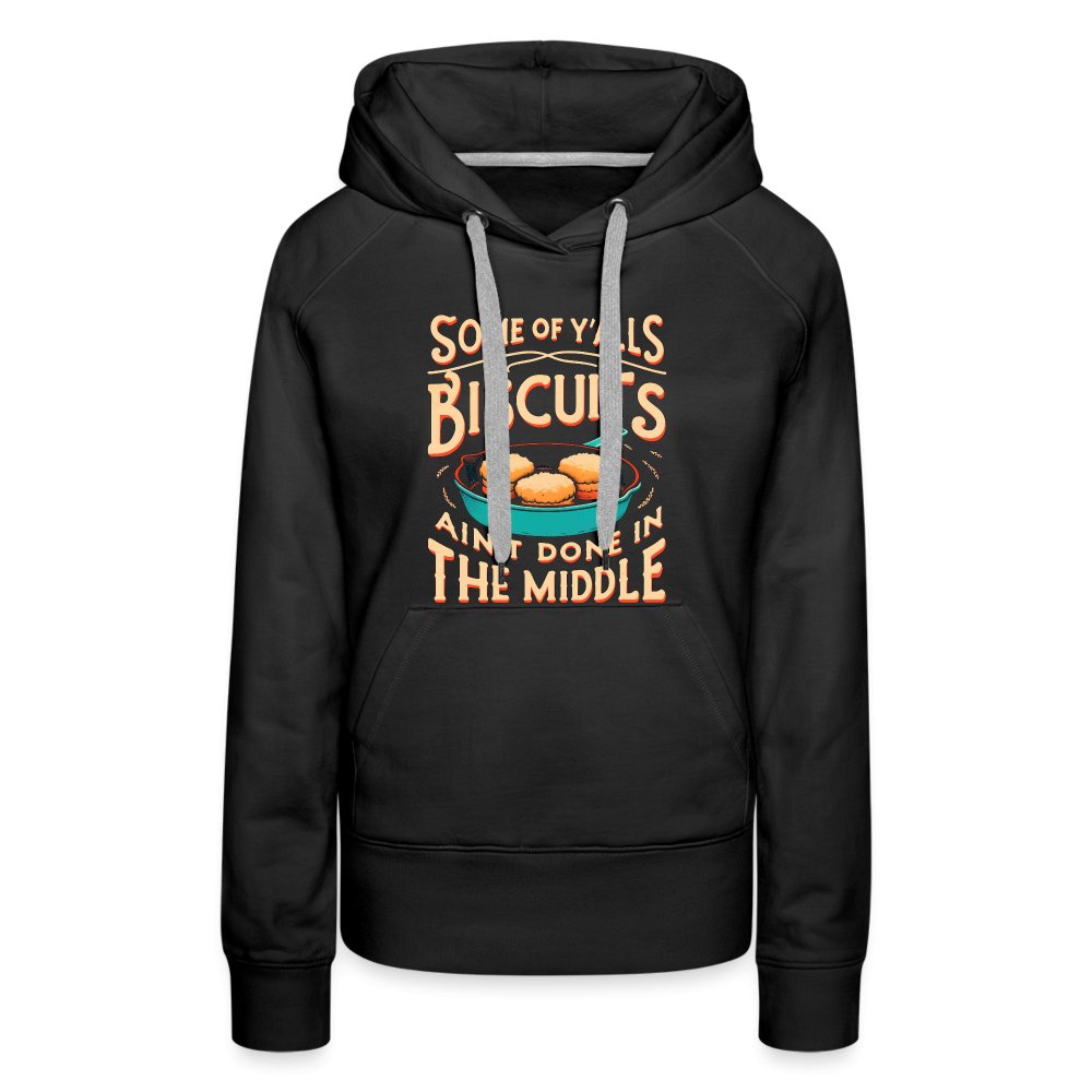 Some of Y'alls Biscuits Ain't Done in the Middle - Women’s Premium Hoodie - black