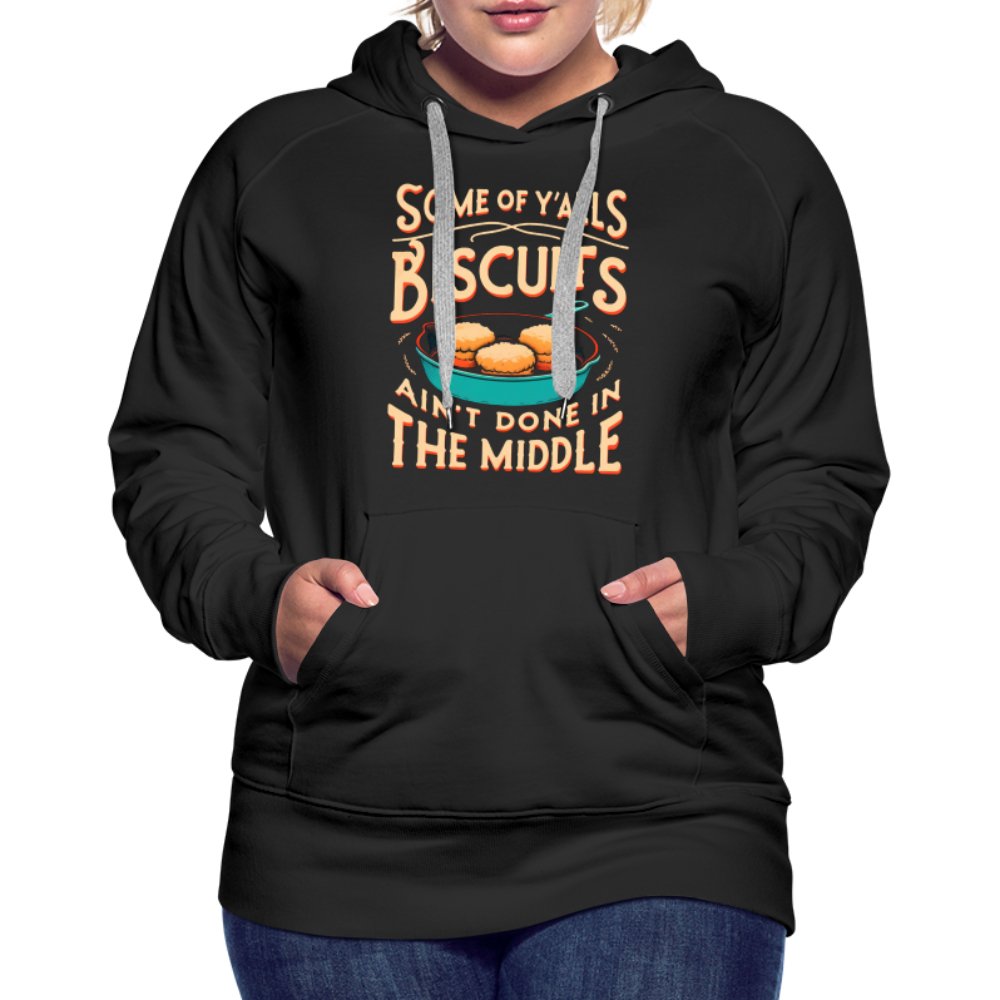 Some of Y'alls Biscuits Ain't Done in the Middle - Women’s Premium Hoodie - black