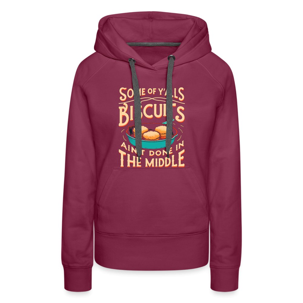 Some of Y'alls Biscuits Ain't Done in the Middle - Women’s Premium Hoodie - burgundy