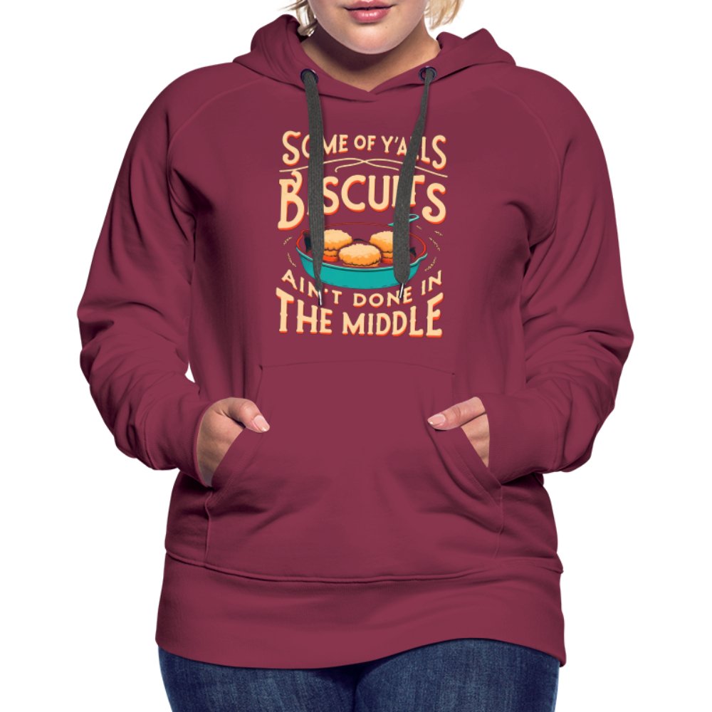 Some of Y'alls Biscuits Ain't Done in the Middle - Women’s Premium Hoodie - burgundy