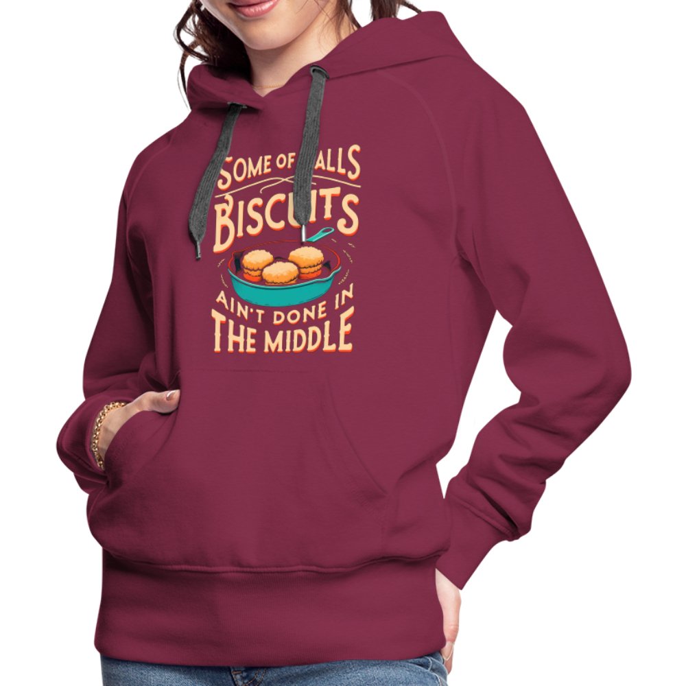 Some of Y'alls Biscuits Ain't Done in the Middle - Women’s Premium Hoodie - burgundy