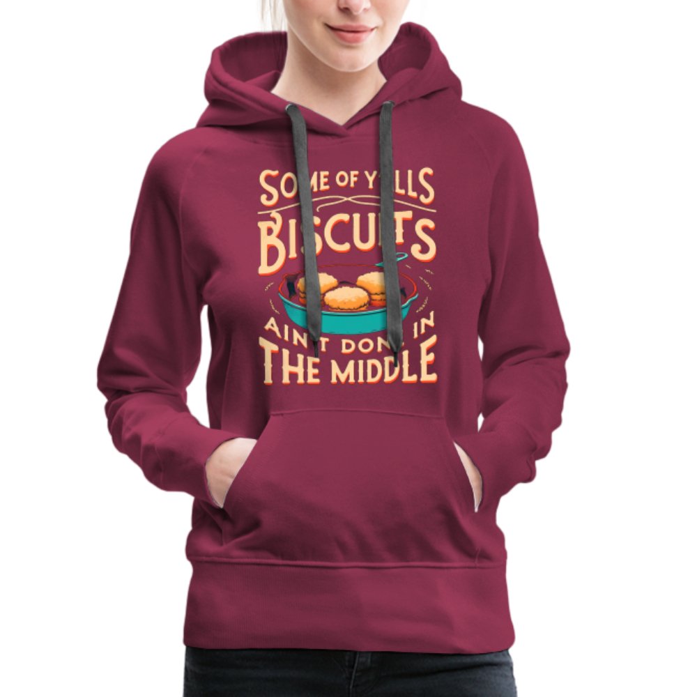 Some of Y'alls Biscuits Ain't Done in the Middle - Women’s Premium Hoodie - burgundy