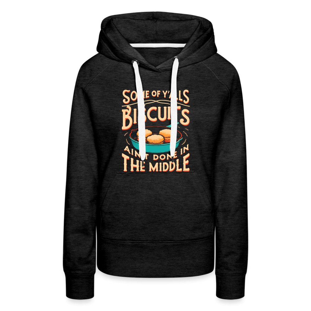 Some of Y'alls Biscuits Ain't Done in the Middle - Women’s Premium Hoodie - charcoal grey