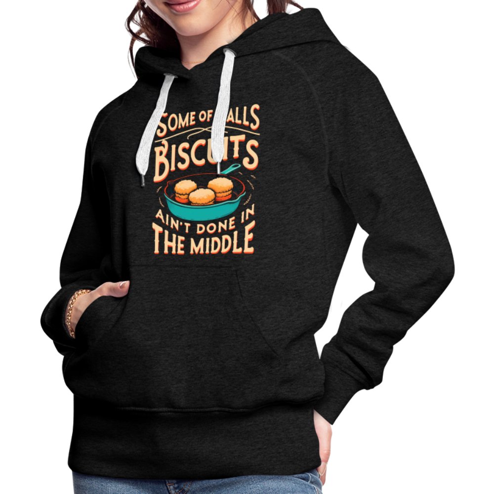 Some of Y'alls Biscuits Ain't Done in the Middle - Women’s Premium Hoodie - charcoal grey