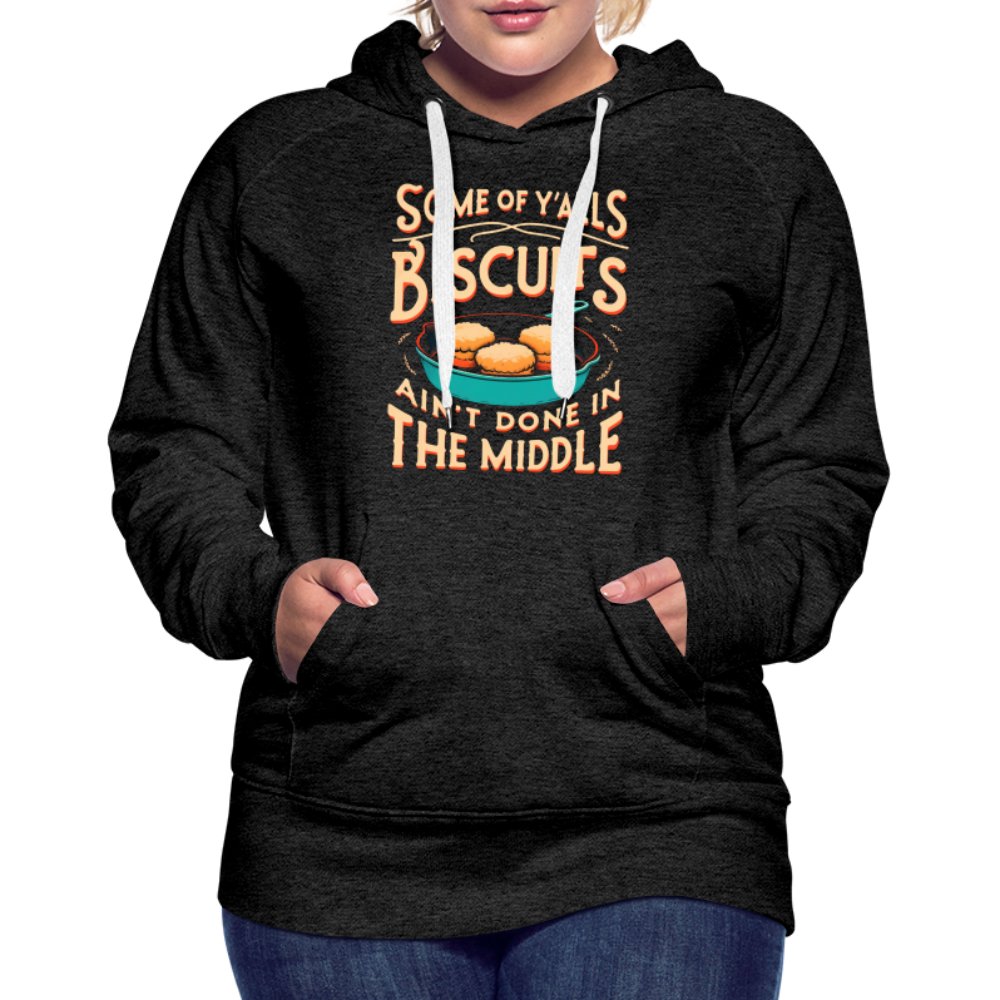 Some of Y'alls Biscuits Ain't Done in the Middle - Women’s Premium Hoodie - charcoal grey