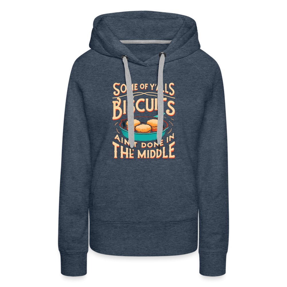 Some of Y'alls Biscuits Ain't Done in the Middle - Women’s Premium Hoodie - heather denim