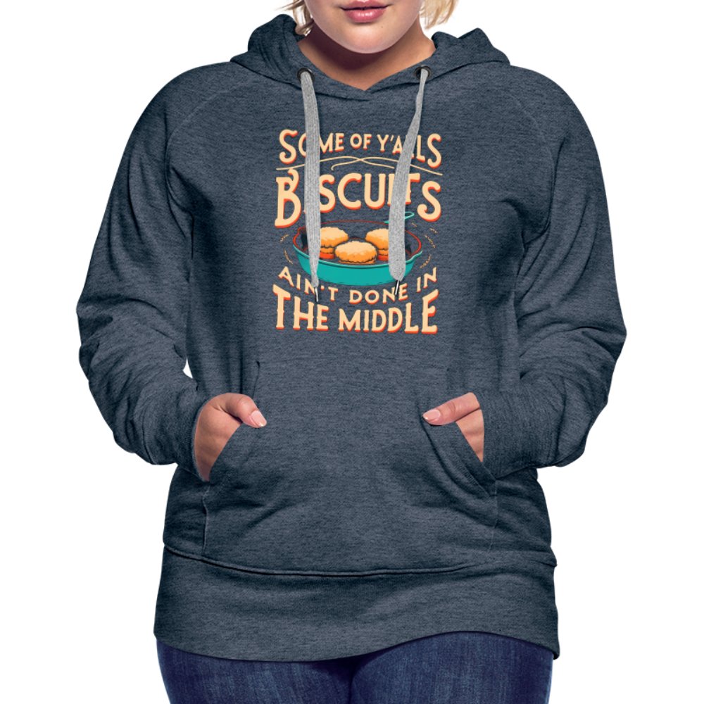 Some of Y'alls Biscuits Ain't Done in the Middle - Women’s Premium Hoodie - heather denim