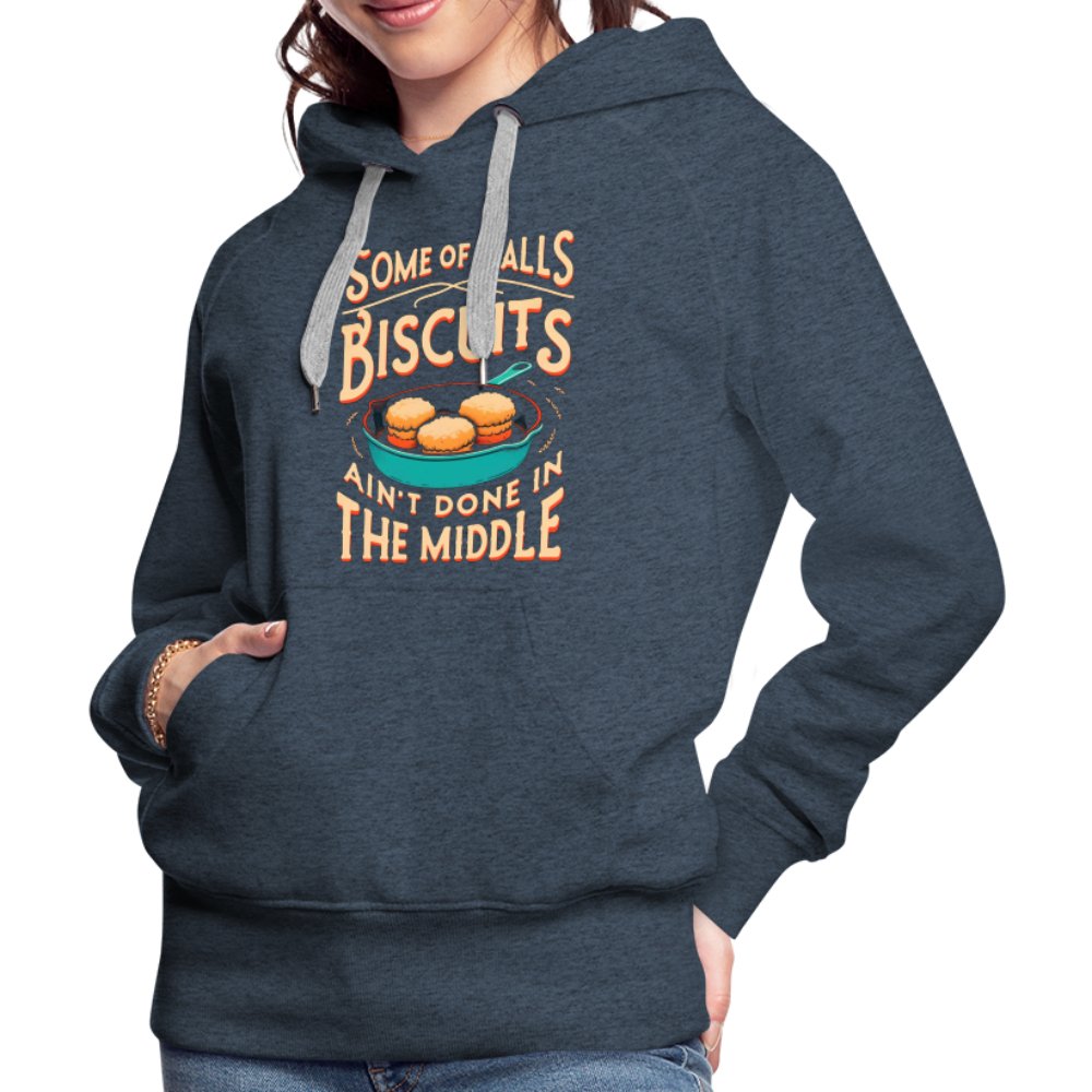 Some of Y'alls Biscuits Ain't Done in the Middle - Women’s Premium Hoodie - heather denim