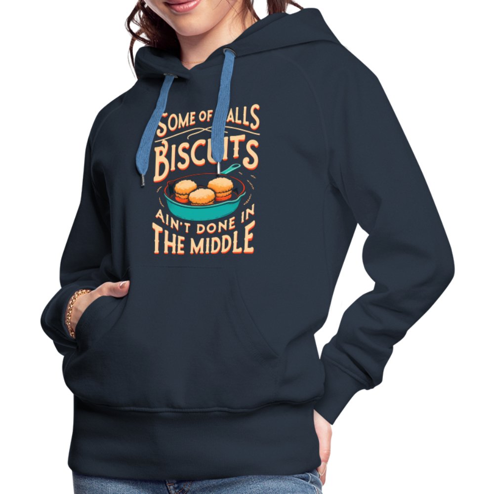 Some of Y'alls Biscuits Ain't Done in the Middle - Women’s Premium Hoodie - navy