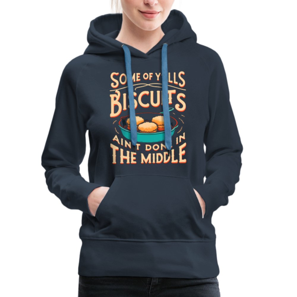 Some of Y'alls Biscuits Ain't Done in the Middle - Women’s Premium Hoodie - navy