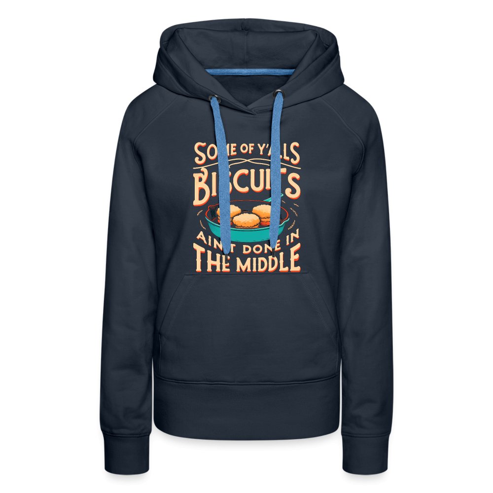 Some of Y'alls Biscuits Ain't Done in the Middle - Women’s Premium Hoodie - navy