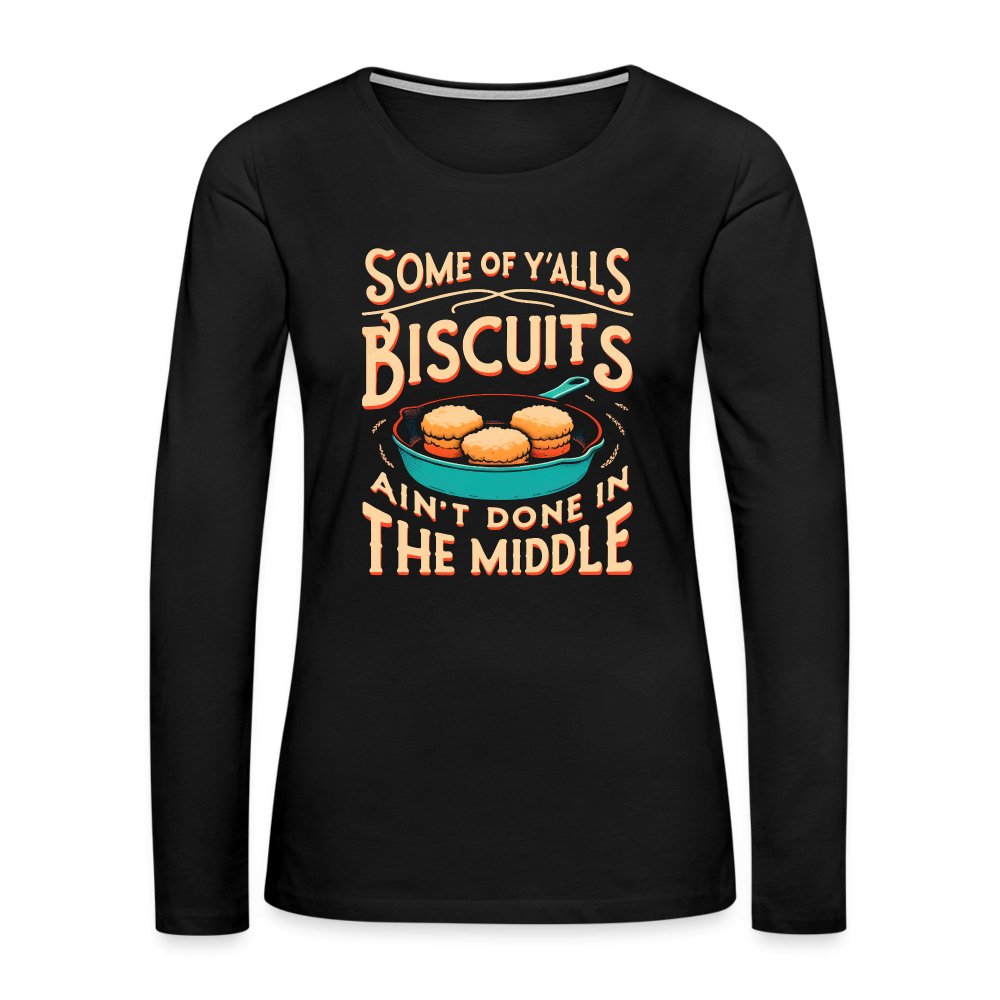 Some of Y'alls Biscuits Ain't Done in the Middle - Women's Premium Long Sleeve T-Shirt - black