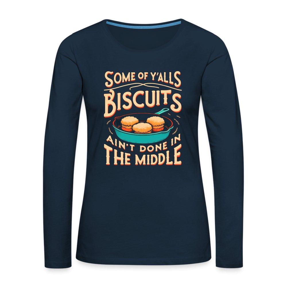 Some of Y'alls Biscuits Ain't Done in the Middle - Women's Premium Long Sleeve T-Shirt - deep navy