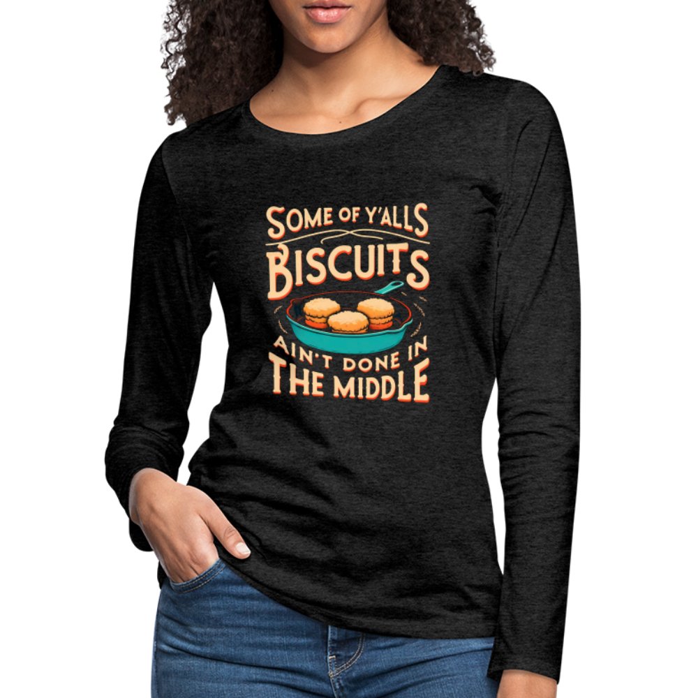 Some of Y'alls Biscuits Ain't Done in the Middle - Women's Premium Long Sleeve T-Shirt - heather burgundy