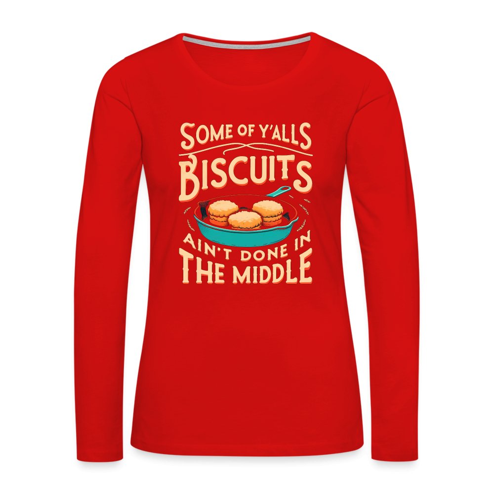 Some of Y'alls Biscuits Ain't Done in the Middle - Women's Premium Long Sleeve T-Shirt - red