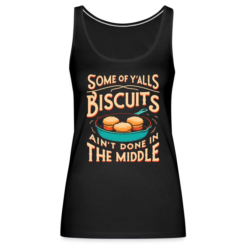 Some of Y'alls Biscuits Ain't Done in the Middle - Women’s Premium Tank Top - black