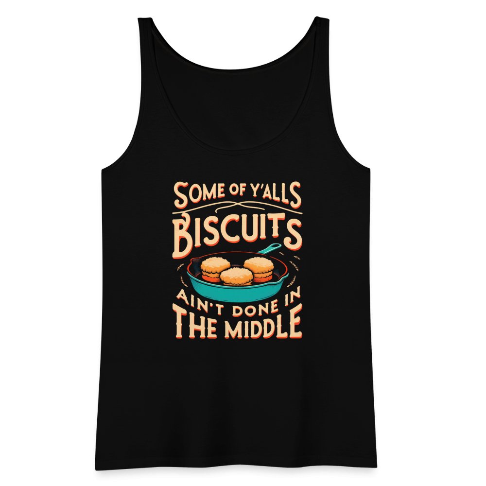 Some of Y'alls Biscuits Ain't Done in the Middle - Women’s Premium Tank Top - black