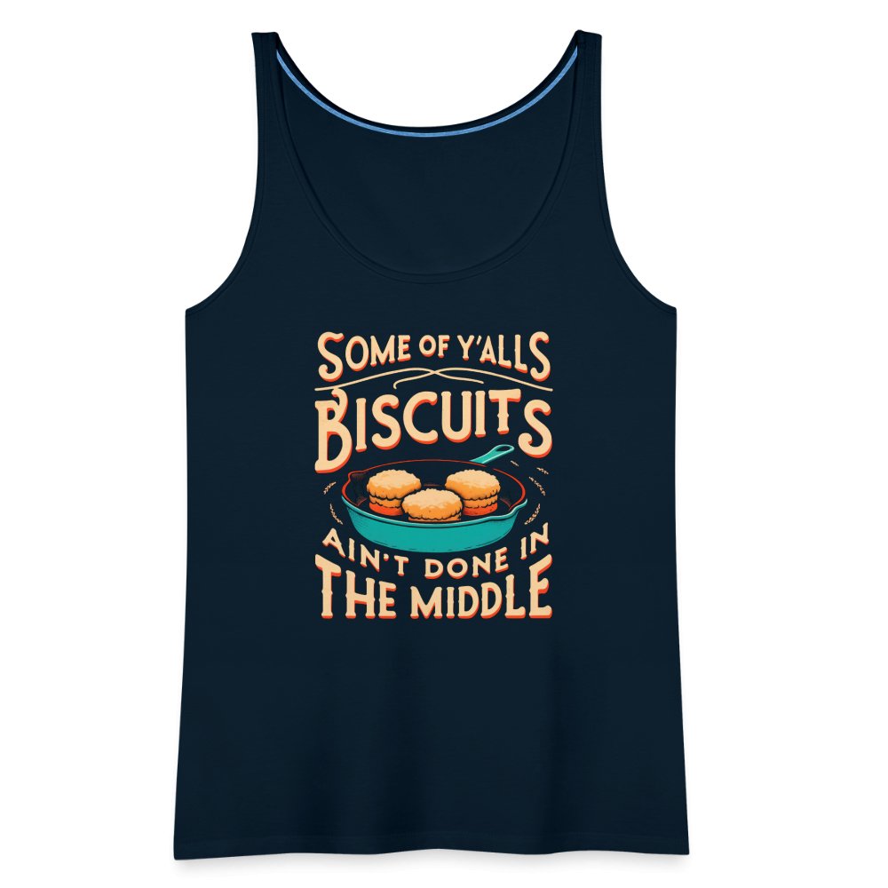 Some of Y'alls Biscuits Ain't Done in the Middle - Women’s Premium Tank Top - deep navy