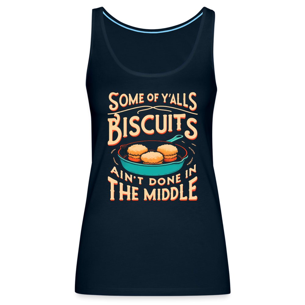 Some of Y'alls Biscuits Ain't Done in the Middle - Women’s Premium Tank Top - deep navy