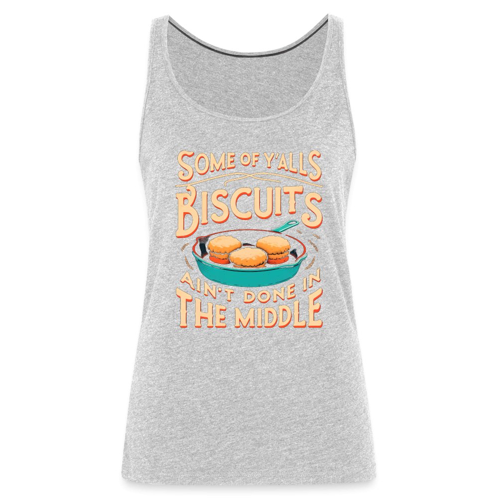 Some of Y'alls Biscuits Ain't Done in the Middle - Women’s Premium Tank Top - heather gray