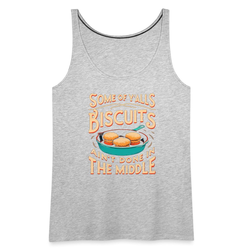 Some of Y'alls Biscuits Ain't Done in the Middle - Women’s Premium Tank Top - heather gray