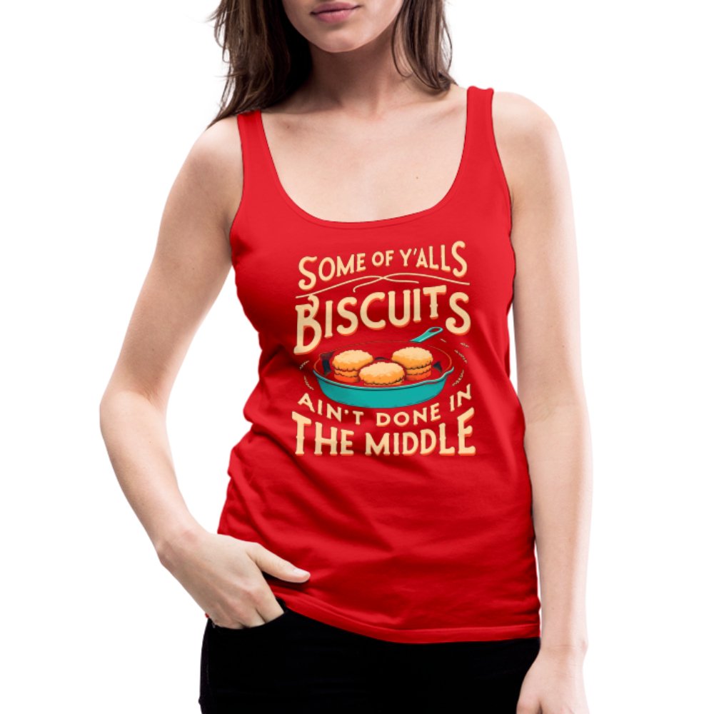 Some of Y'alls Biscuits Ain't Done in the Middle - Women’s Premium Tank Top - red