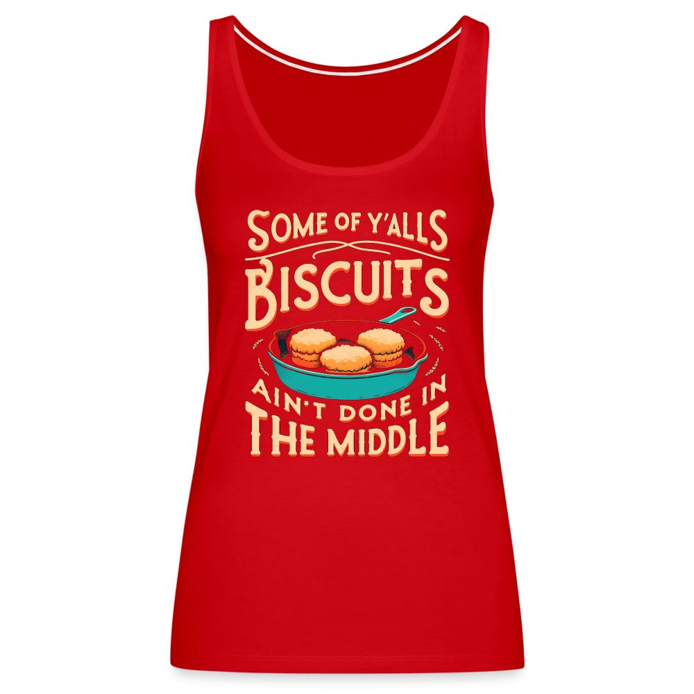 Some of Y'alls Biscuits Ain't Done in the Middle - Women’s Premium Tank Top - red