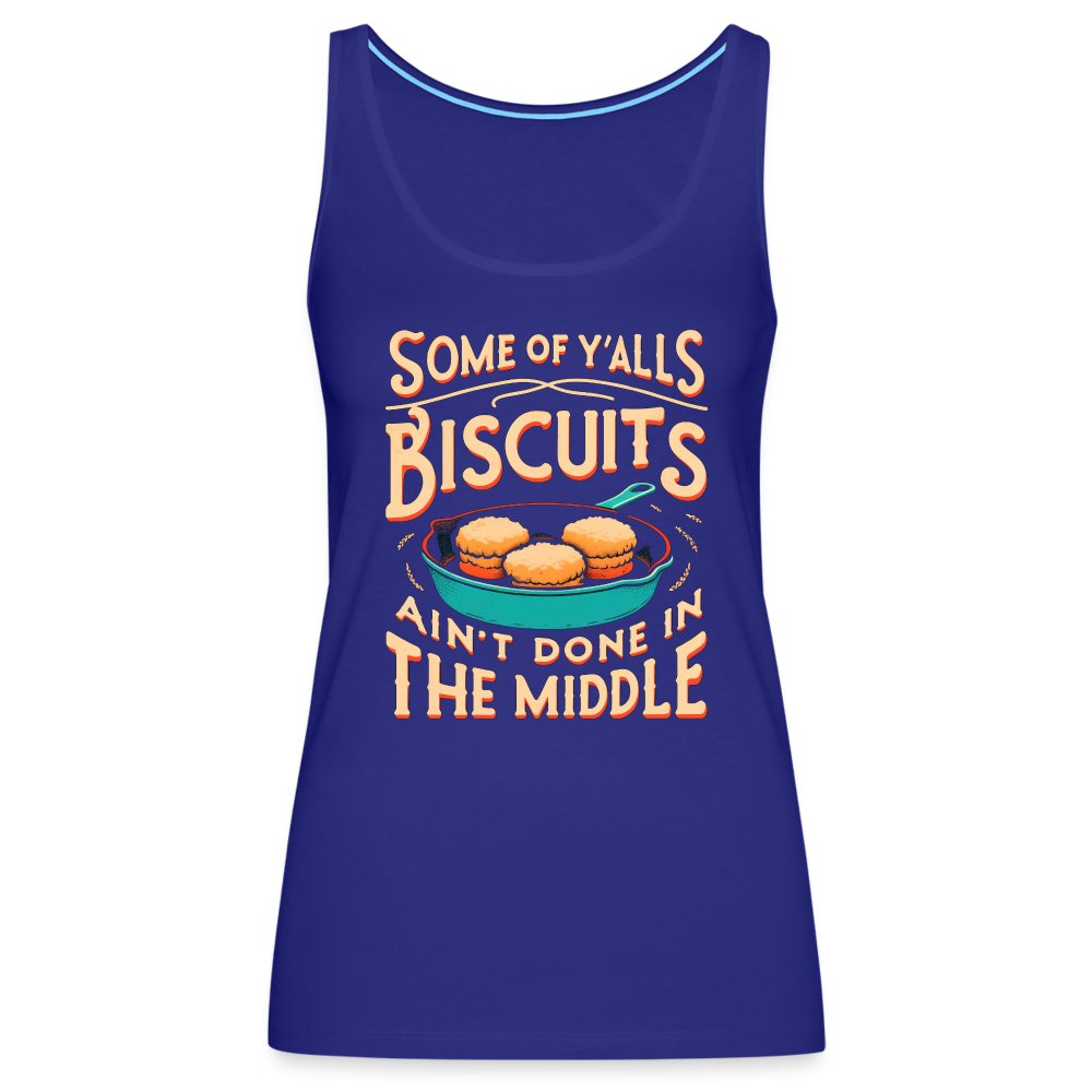 Some of Y'alls Biscuits Ain't Done in the Middle - Women’s Premium Tank Top - royal blue