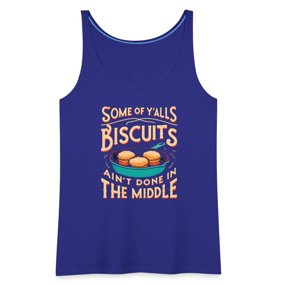 Some of Y'alls Biscuits Ain't Done in the Middle - Women’s Premium Tank Top - royal blue