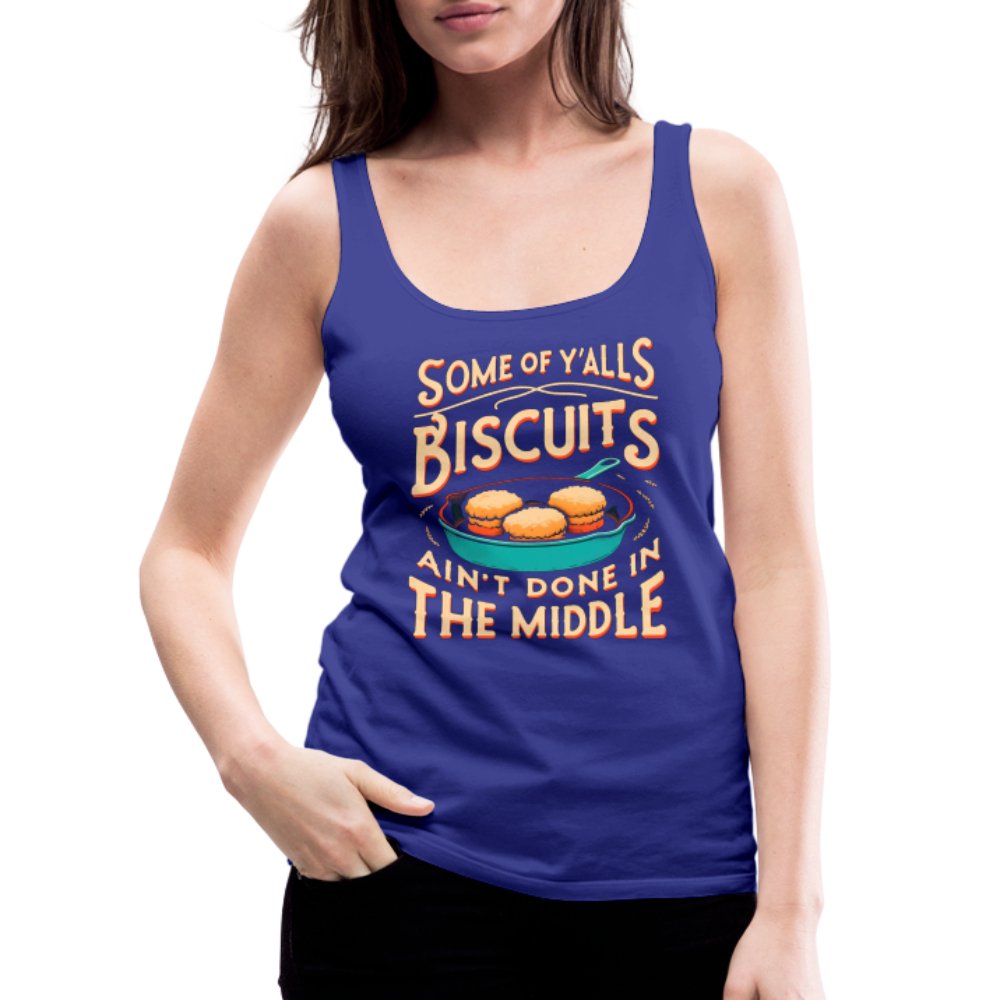 Some of Y'alls Biscuits Ain't Done in the Middle - Women’s Premium Tank Top - royal blue