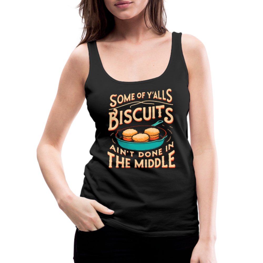 Some of Y'alls Biscuits Ain't Done in the Middle - Women’s Premium Tank Top - white