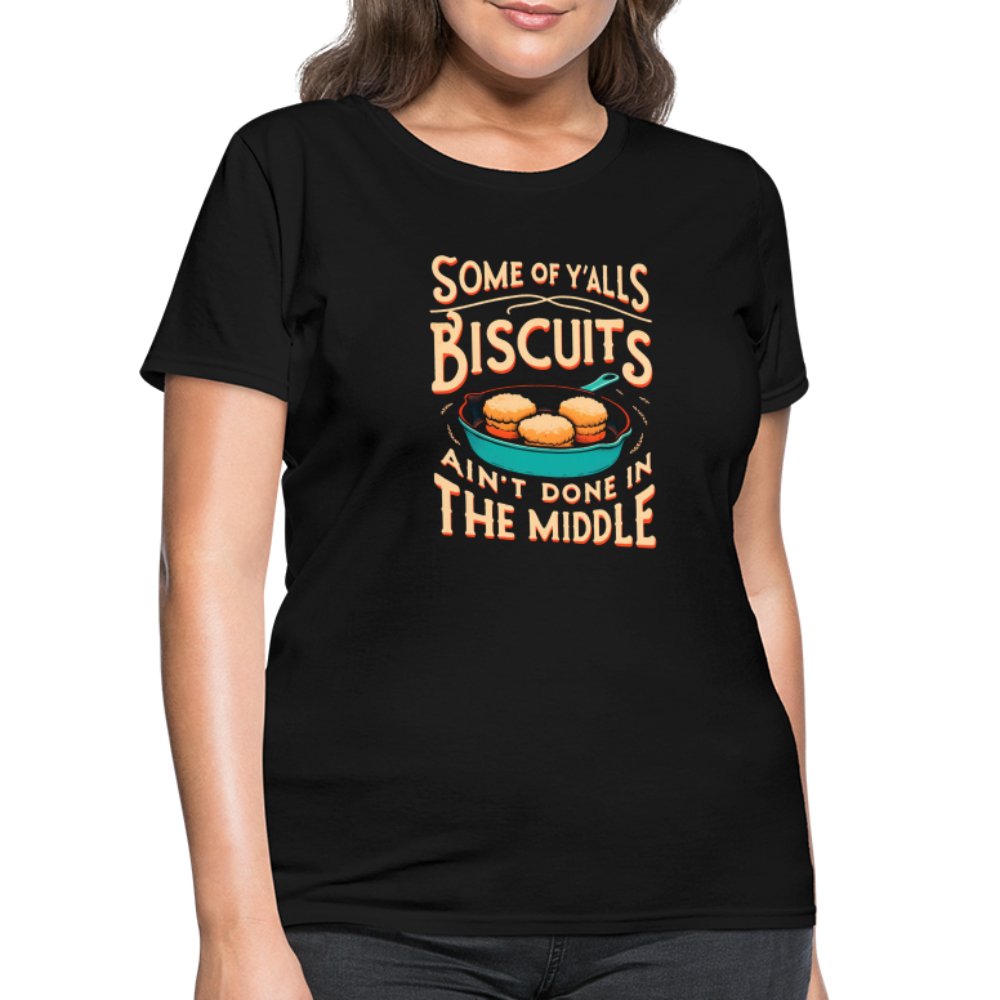 Some of Y'alls Biscuits Ain't Done in the Middle - Women's T-Shirt - black