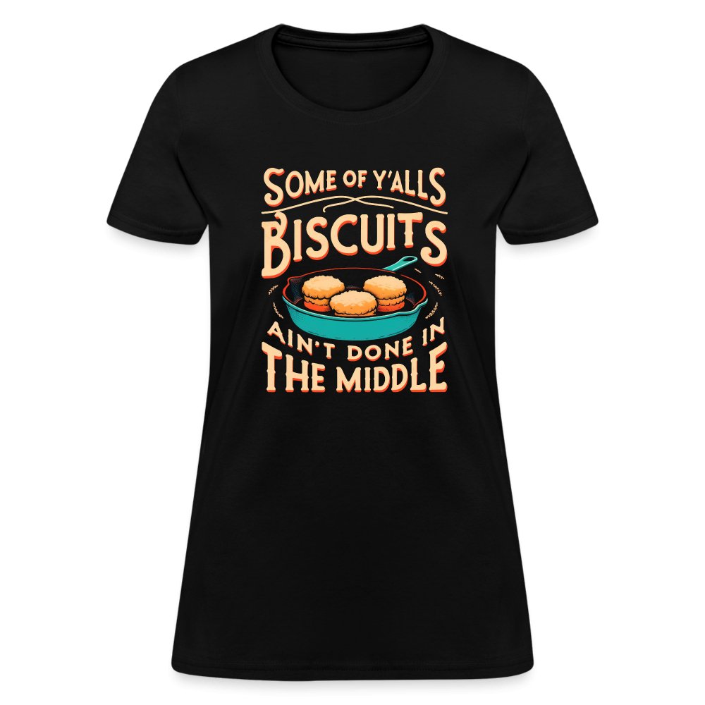 Some of Y'alls Biscuits Ain't Done in the Middle - Women's T-Shirt - black