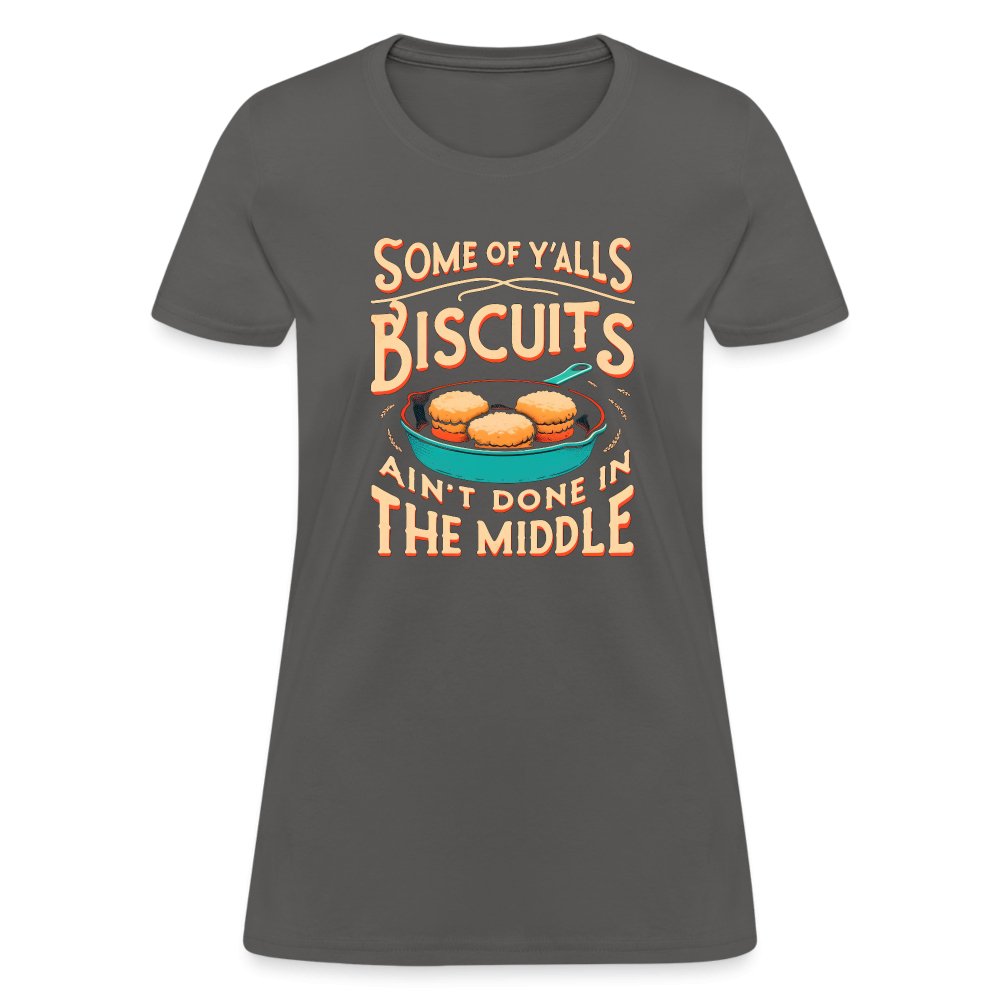 Some of Y'alls Biscuits Ain't Done in the Middle - Women's T-Shirt - charcoal