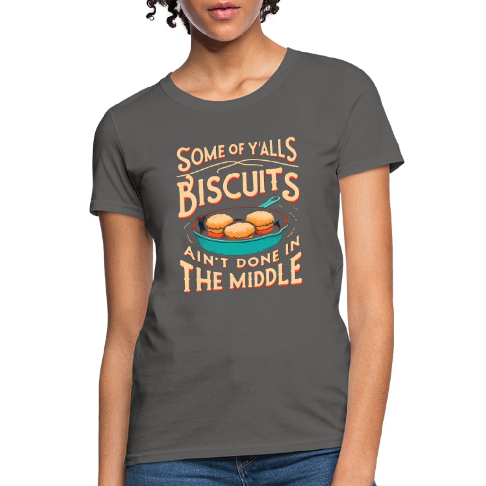 Some of Y'alls Biscuits Ain't Done in the Middle - Women's T-Shirt - charcoal